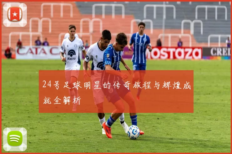 24号足球明星的传奇旅程与辉煌成就全解析