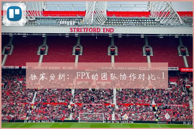 独家分析：FPX的团队协作对比_1