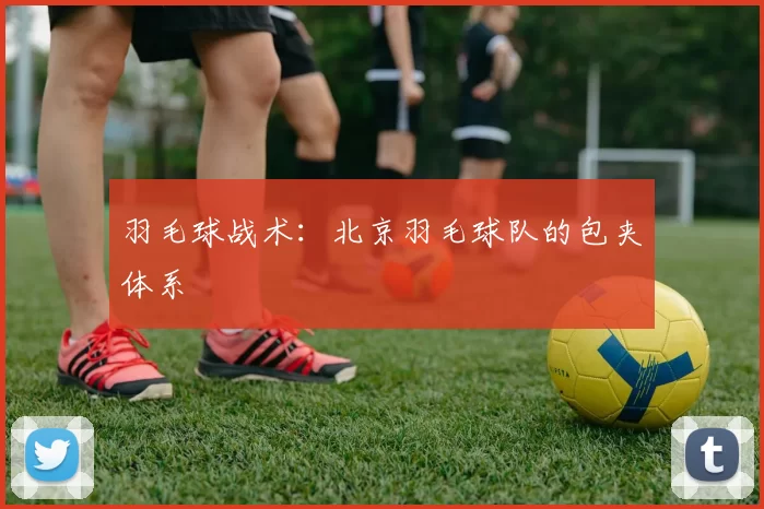 羽毛球战术：北京羽毛球队的包夹体系