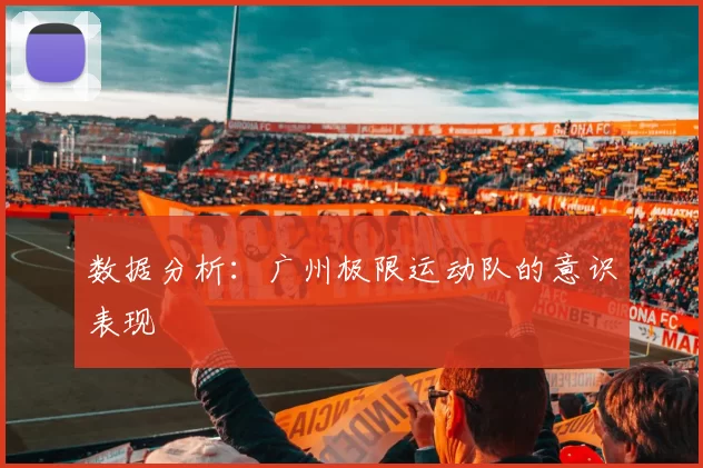 数据分析：广州极限运动队的意识表现